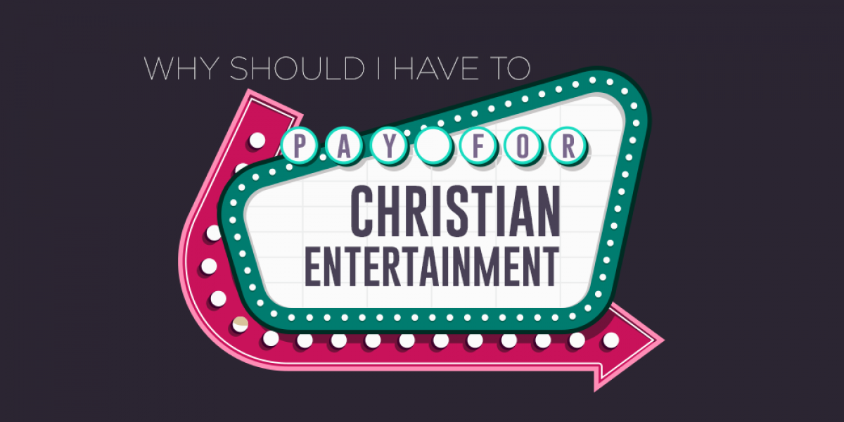 Why Should I Have to Pay for Christian Entertainment?