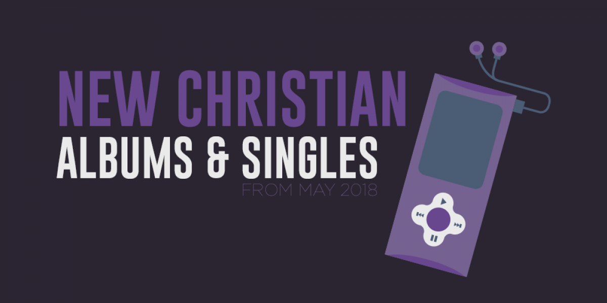 New Christian Albums and Singles from May 2018