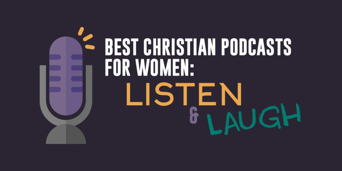 Best Christian Podcasts for Women: Listen and Laugh