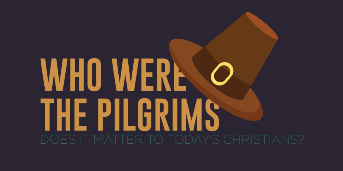 Who Were the Pilgrims: Does It Matter to Today's Christians?