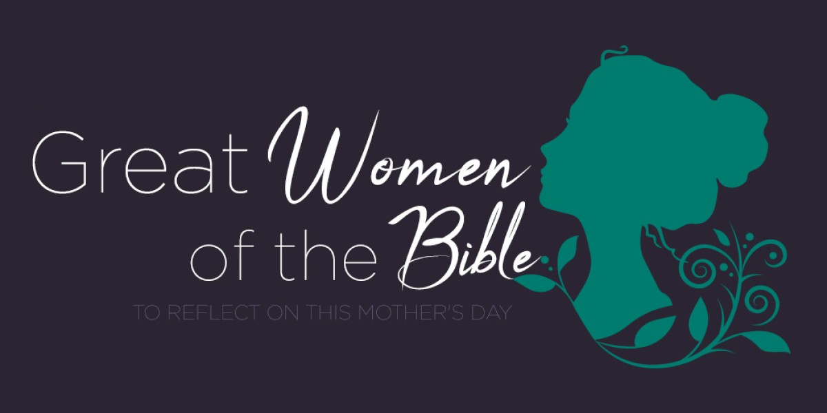 Great Women of the Bible to Reflect on This Mother's Day